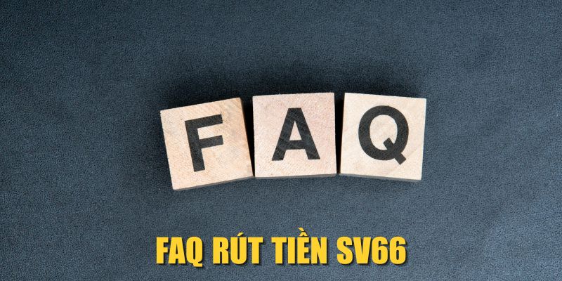 FAQ rút tiền SV66 FAQ rút tiền SV66