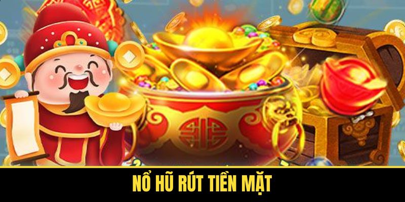 Nổ Hũ Rút Tiền Mặt - Cơ Hội Vàng Để Thắng Lớn Đang Đến